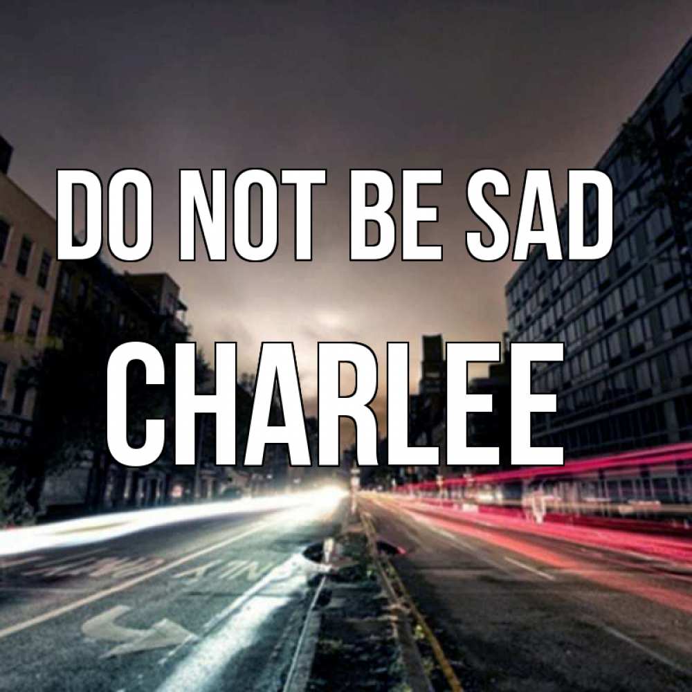 Greetings card с именем, Charlee Do not be sad съемка ночью Greetings with text for free download 
