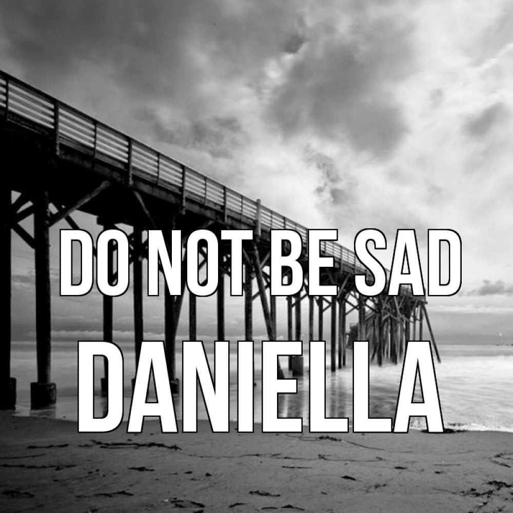 Greetings card с именем, Daniella Do not be sad вода и пляж под мостом Greetings with text for free download 