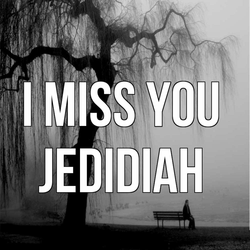 Greetings card с именем, Jedidiah I miss you лавочка под деревом я жду тебя Greetings with text for free download 