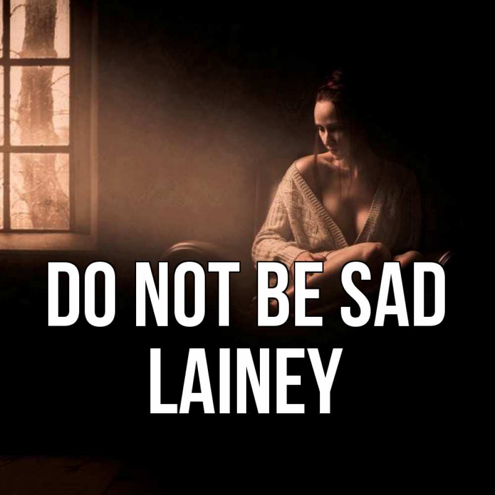 Greetings card с именем, Lainey Do not be sad сидя у окна Greetings with text for free download 