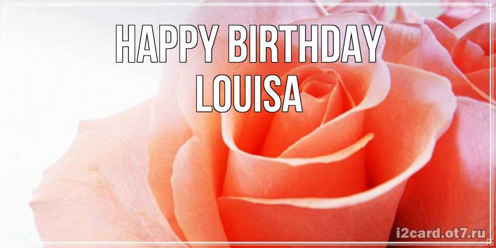 Greetings card с именем, Louisa Happy Birthday розы для поздравления с днем рождения Greetings with text for free download 
