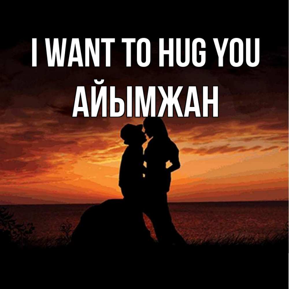 Greetings card с именем, АЙЫМЖАН I want to hug you парень и девушка и оранжевое небо Greetings with text for free download 