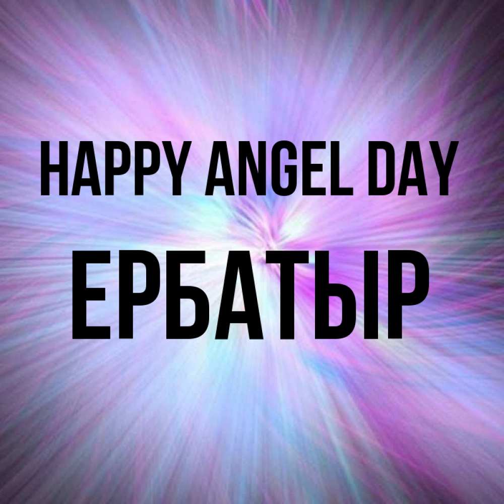 Greetings card с именем, Ербатыр happy angel day ангельский свет Greetings with text for free download 