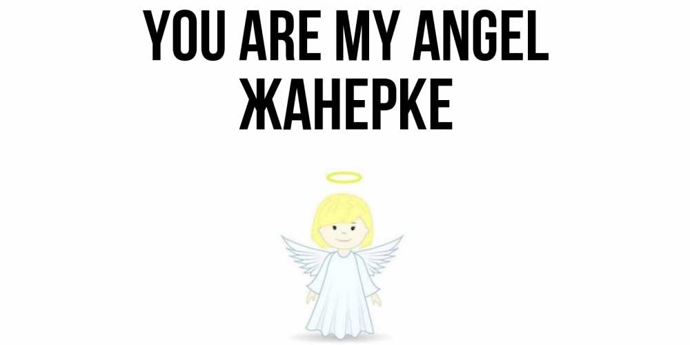 Greetings card с именем, ЖАНЕРКЕ You are my angel ангел Greetings with text for free download 