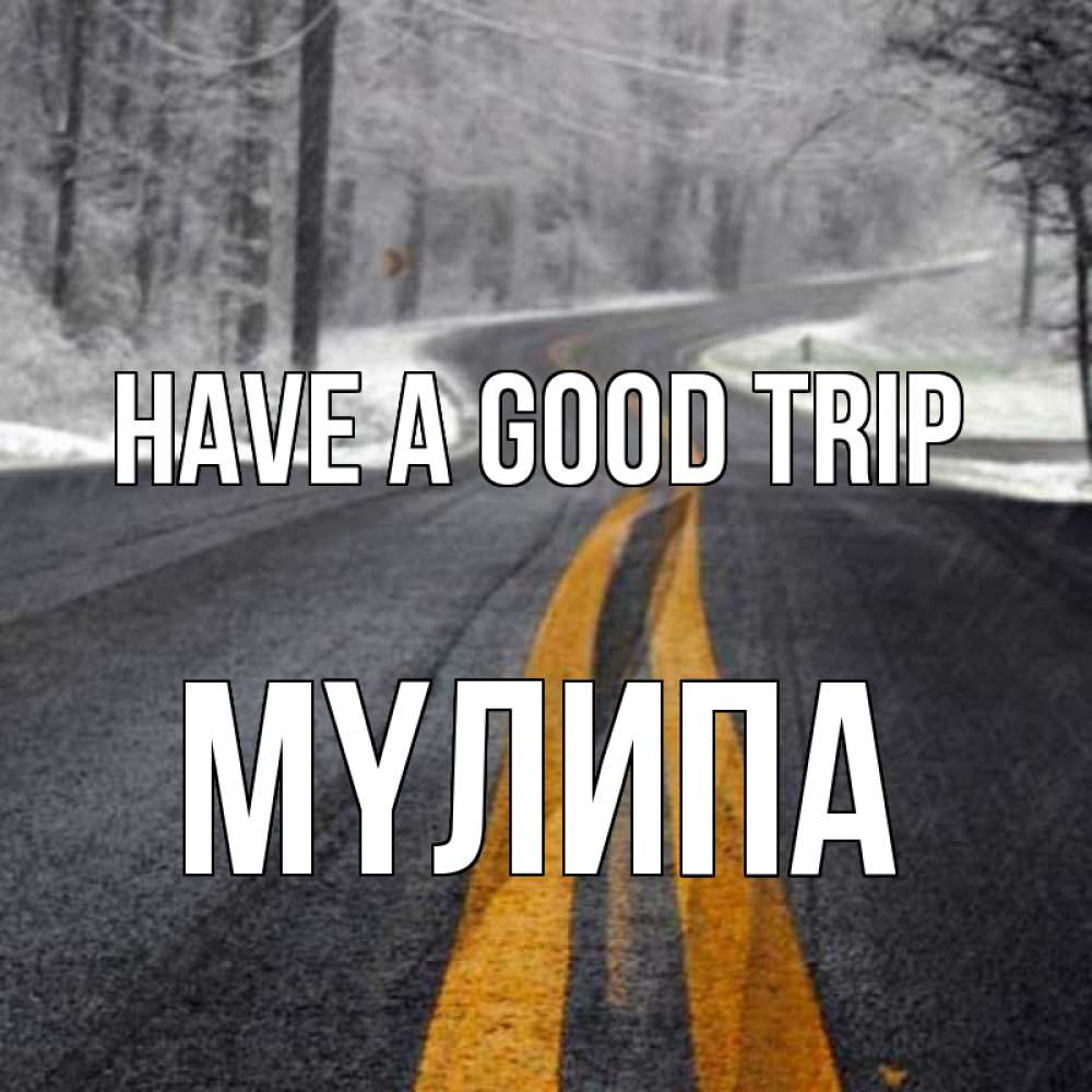 Greetings card с именем, МҮЛИПА Have a good trip хорошего вам путешествия Greetings with text for free download 