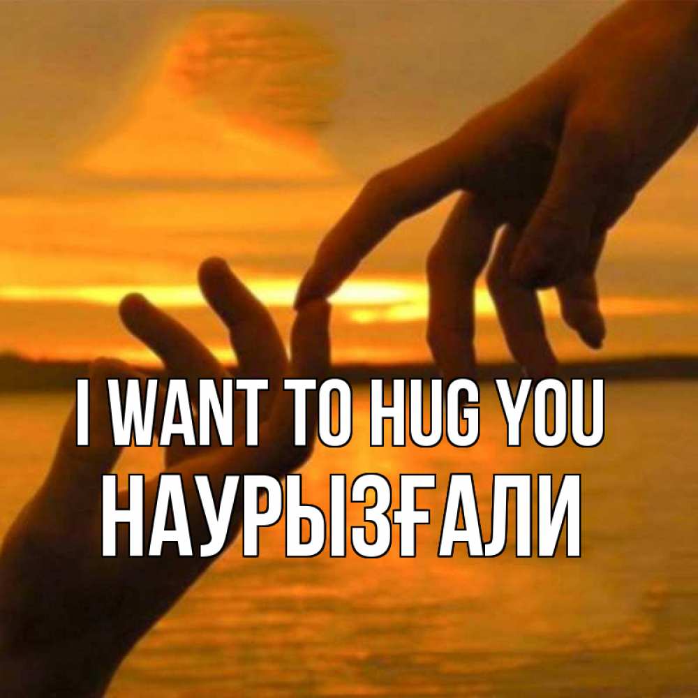 Greetings card с именем, Наурызғали I want to hug you прикосновение нежное к любимому Greetings with text for free download 