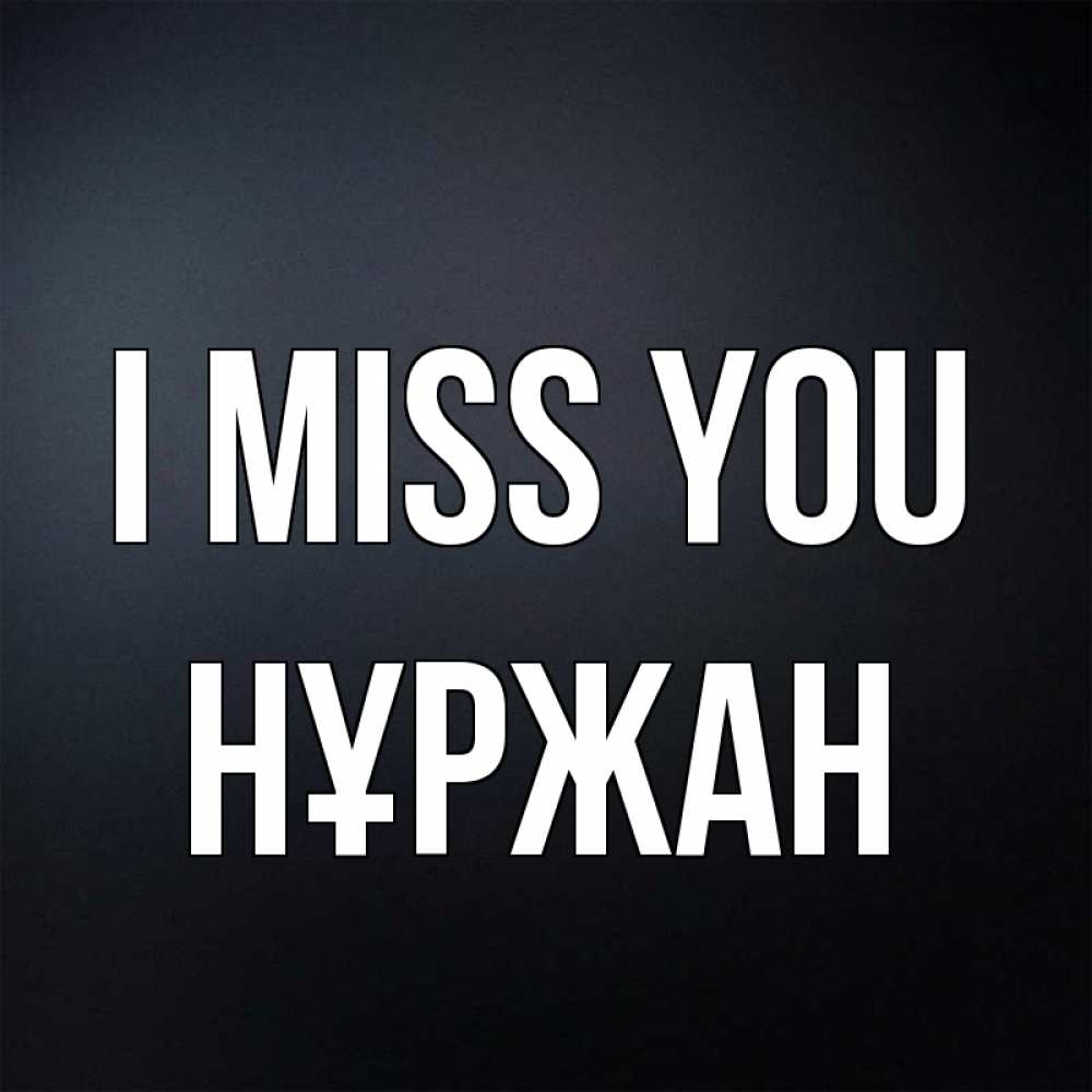 Greetings card с именем, НҰРЖАН I miss you с подписью Greetings with text for free download 