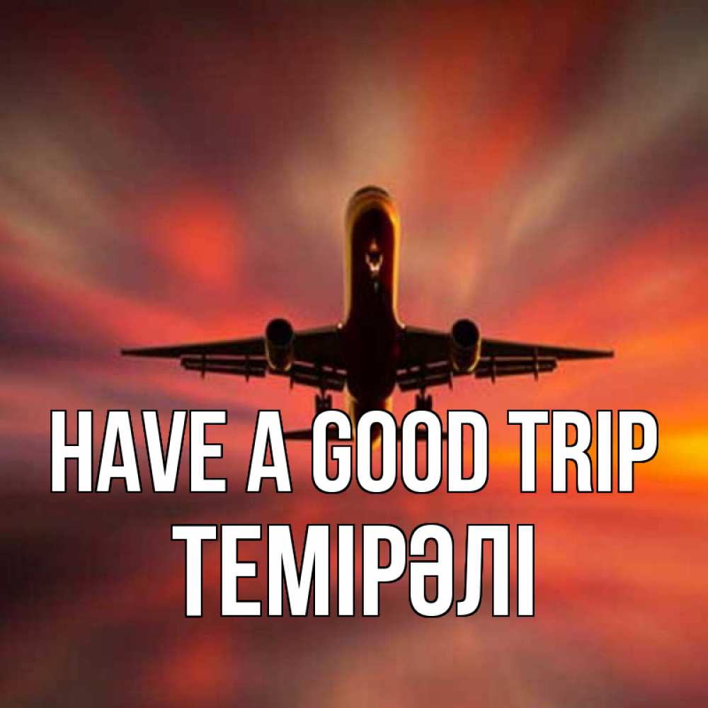 Greetings card с именем, ТЕМІРӘЛІ Have a good trip самолет набирает высоту Greetings with text for free download 