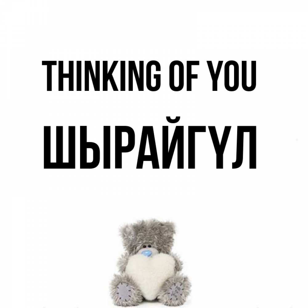 Greetings card с именем, ШЫРАЙГҮЛ Thinking of you тедди с сердечком для любимой Greetings with text for free download 