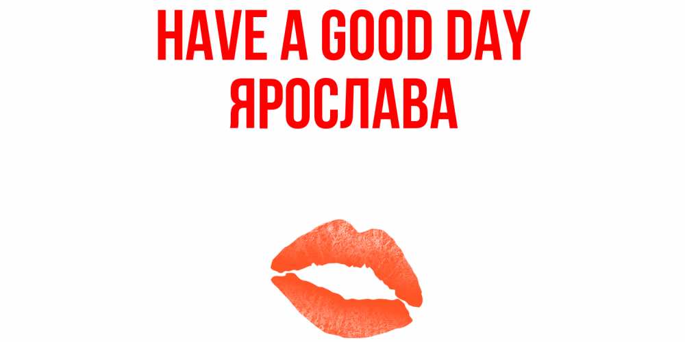 Greetings card с именем, Ярослава Have a good day удачного дня с поцелуем Greetings with text for free download 