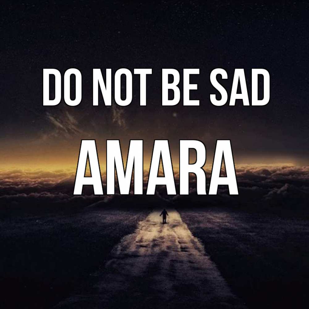 Greetings card с именем, Amara Do not be sad дорога в никуда Greetings with text for free download 