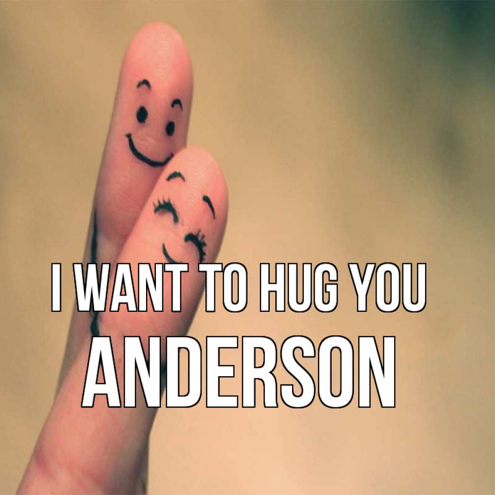 Greetings card с именем, Anderson I want to hug you рисунок на пальцах Greetings with text for free download 