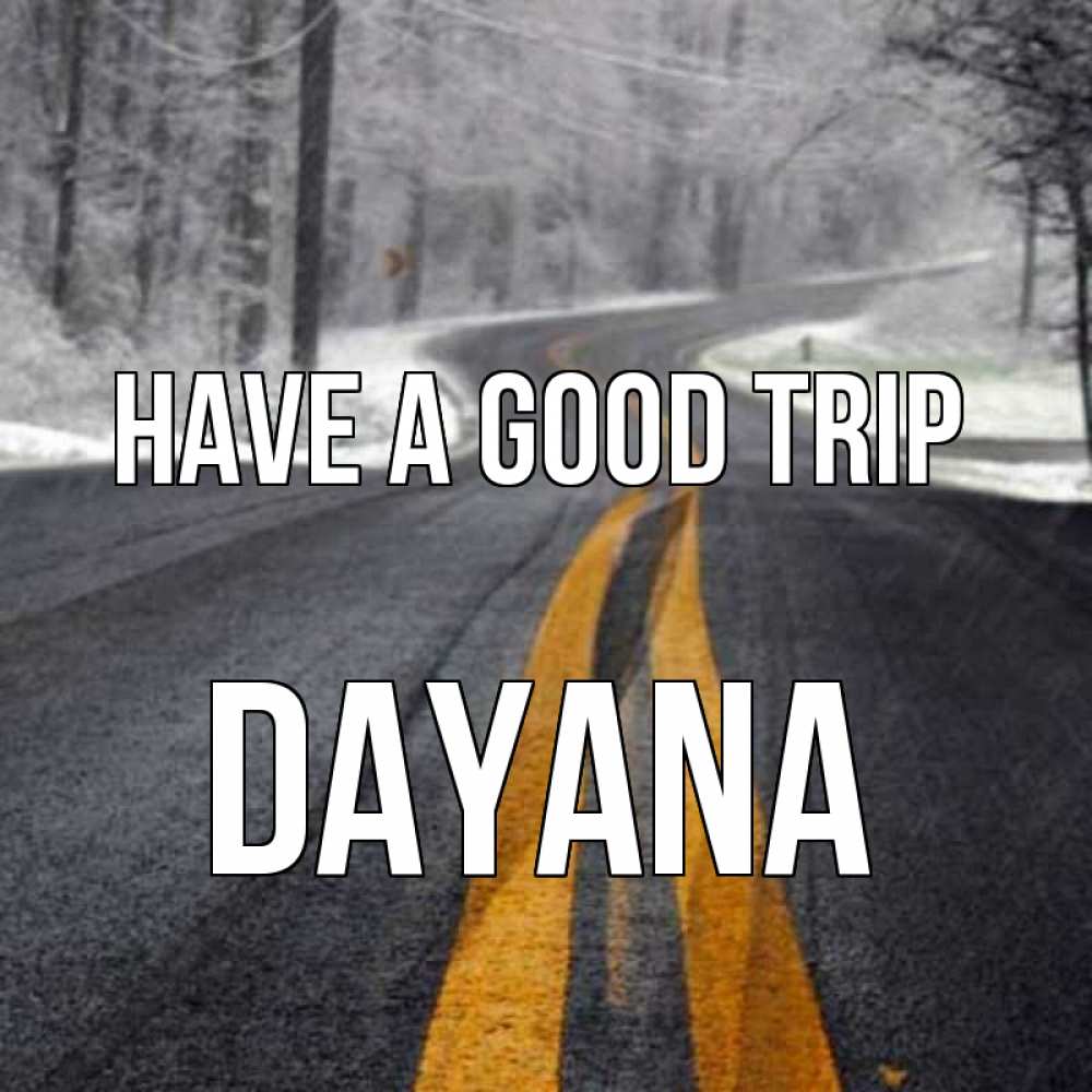 Greetings card с именем, Dayana Have a good trip хорошего вам путешествия Greetings with text for free download 