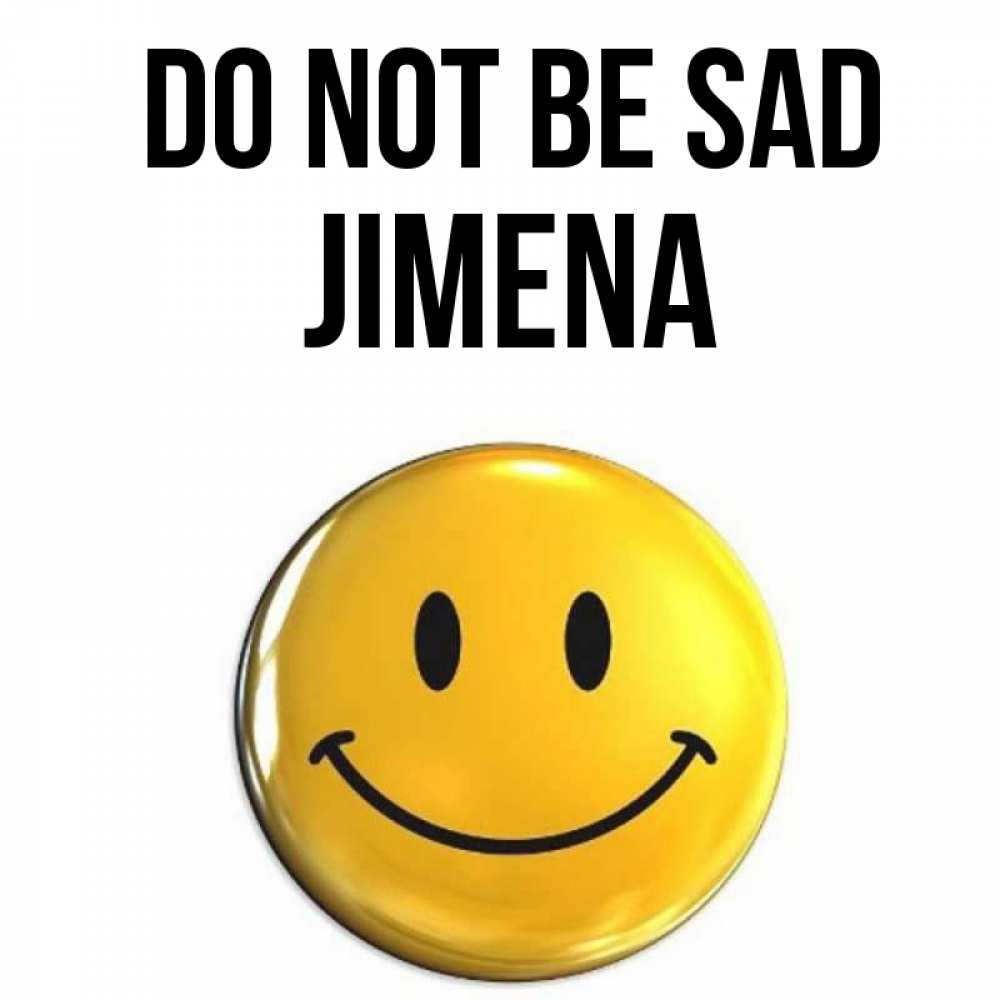 Greetings card с именем, Jimena Do not be sad желаем всем позитива Greetings with text for free download 