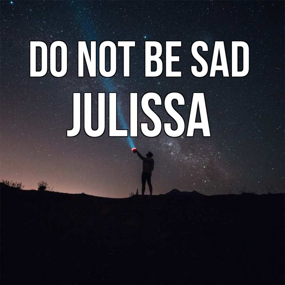 Greetings card с именем, Julissa Do not be sad луч света и млечный путь Greetings with text for free download 
