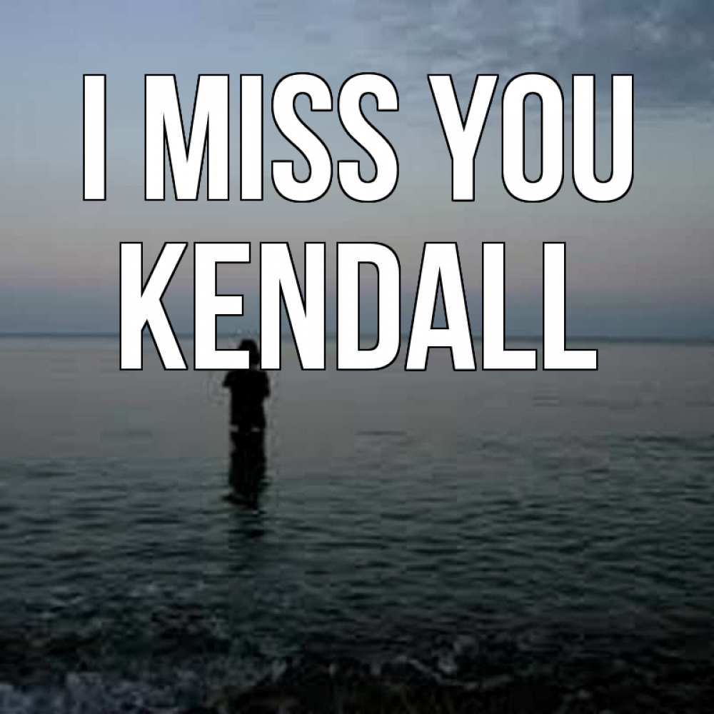 Greetings card с именем, Kendall I miss you скука Greetings with text for free download 