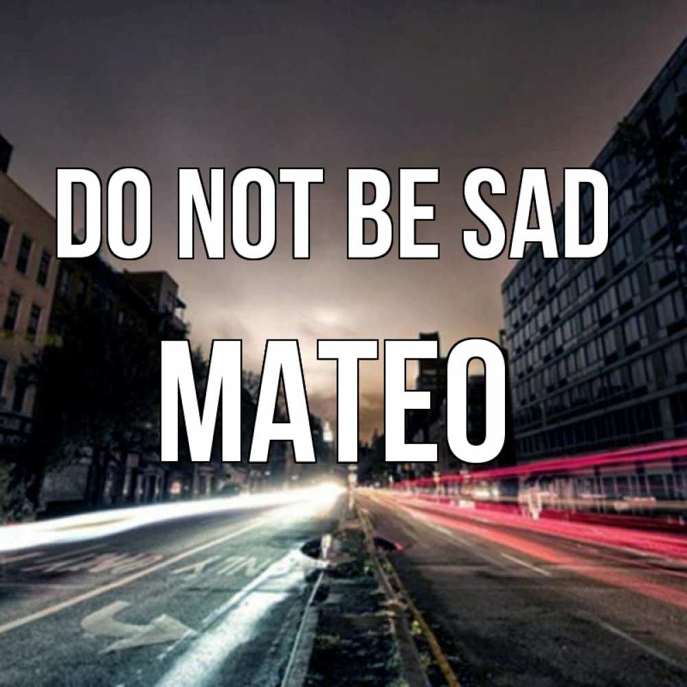 Greetings card с именем, Mateo Do not be sad съемка ночью Greetings with text for free download 