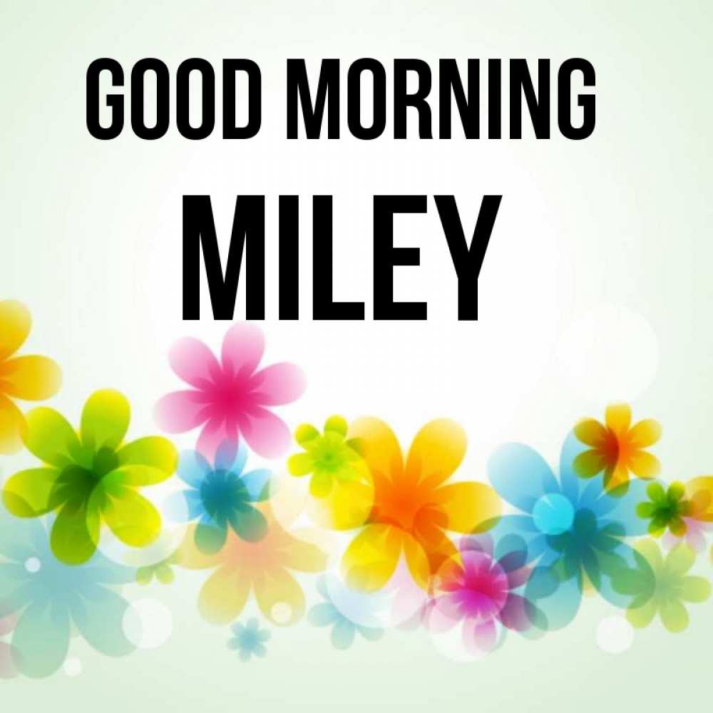 Greetings card с именем, Miley Good morning позитивные цветочки Greetings with text for free download 