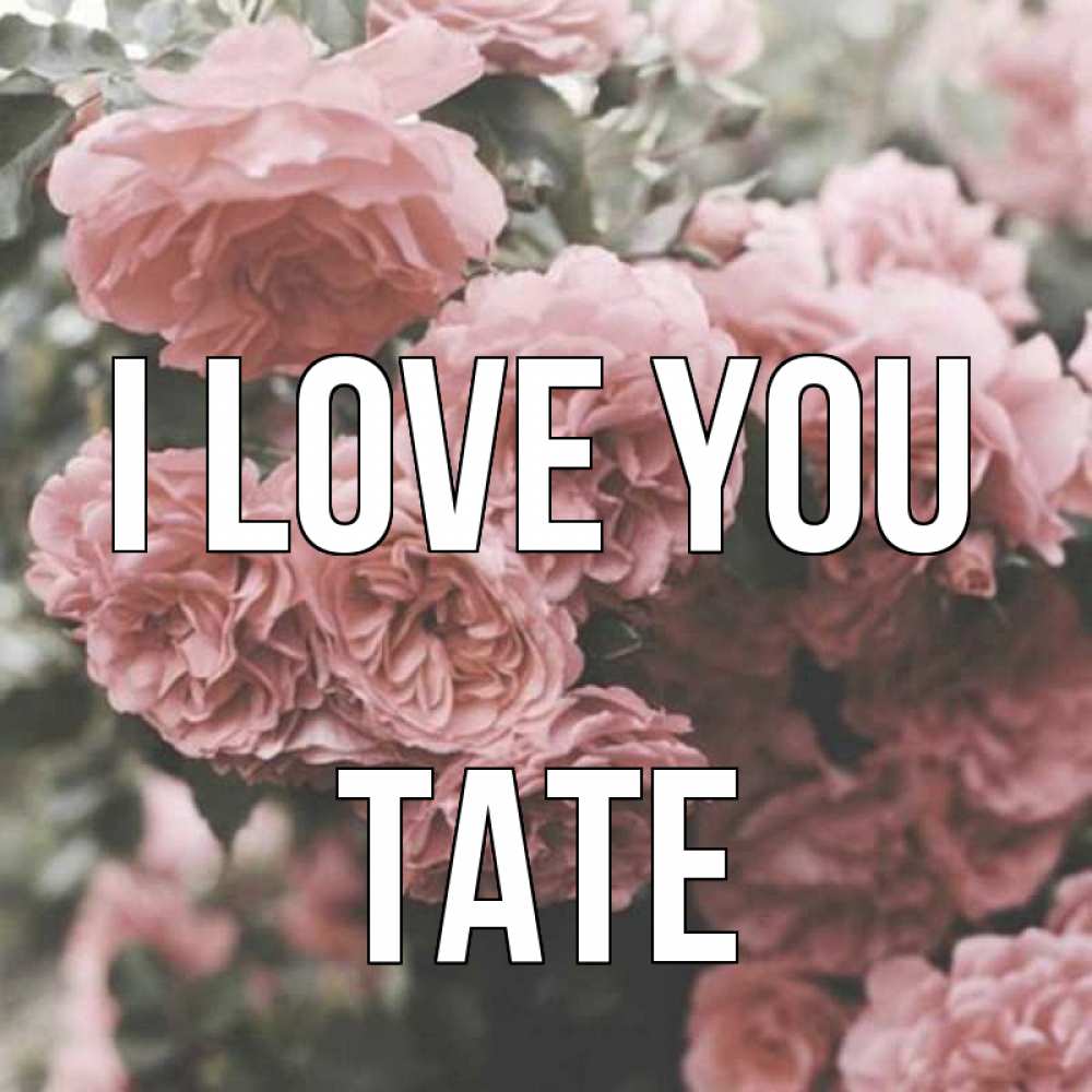 Greetings card с именем, Tate I love you розы 3 Greetings with text for free download 