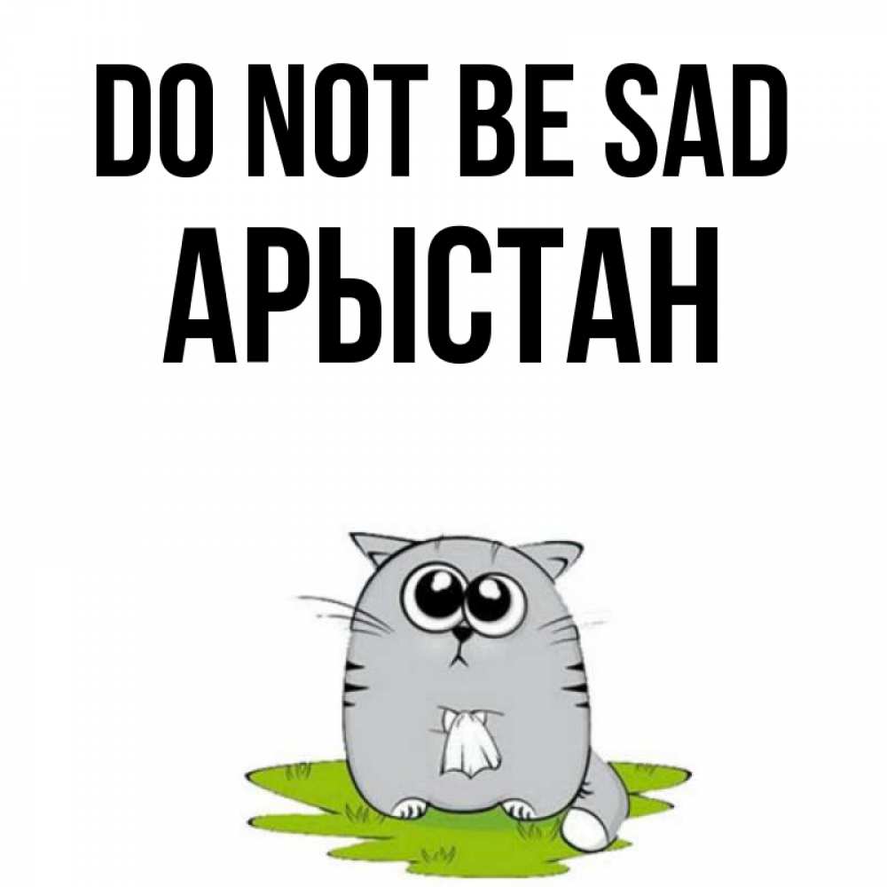 Greetings card с именем, Арыстан Do not be sad грустный котяра Greetings with text for free download 