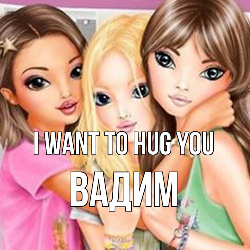 Greetings card с именем, Вадим I want to hug you красивые девчонки Greetings with text for free download 