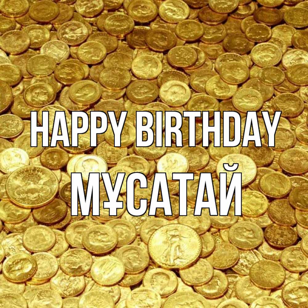 Greetings card с именем, Мұсатай Happy Birthday с пожеланием разбогатеть Greetings with text for free download 