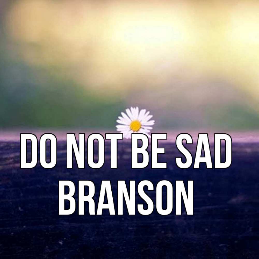 Greetings card с именем, Branson Do not be sad красота Greetings with text for free download 