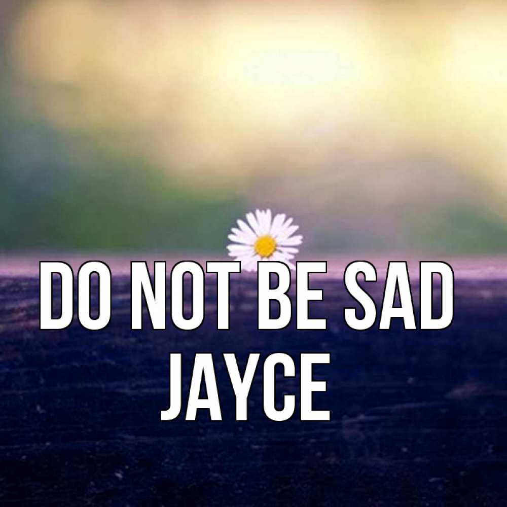 Greetings card с именем, Jayce Do not be sad красота Greetings with text for free download 