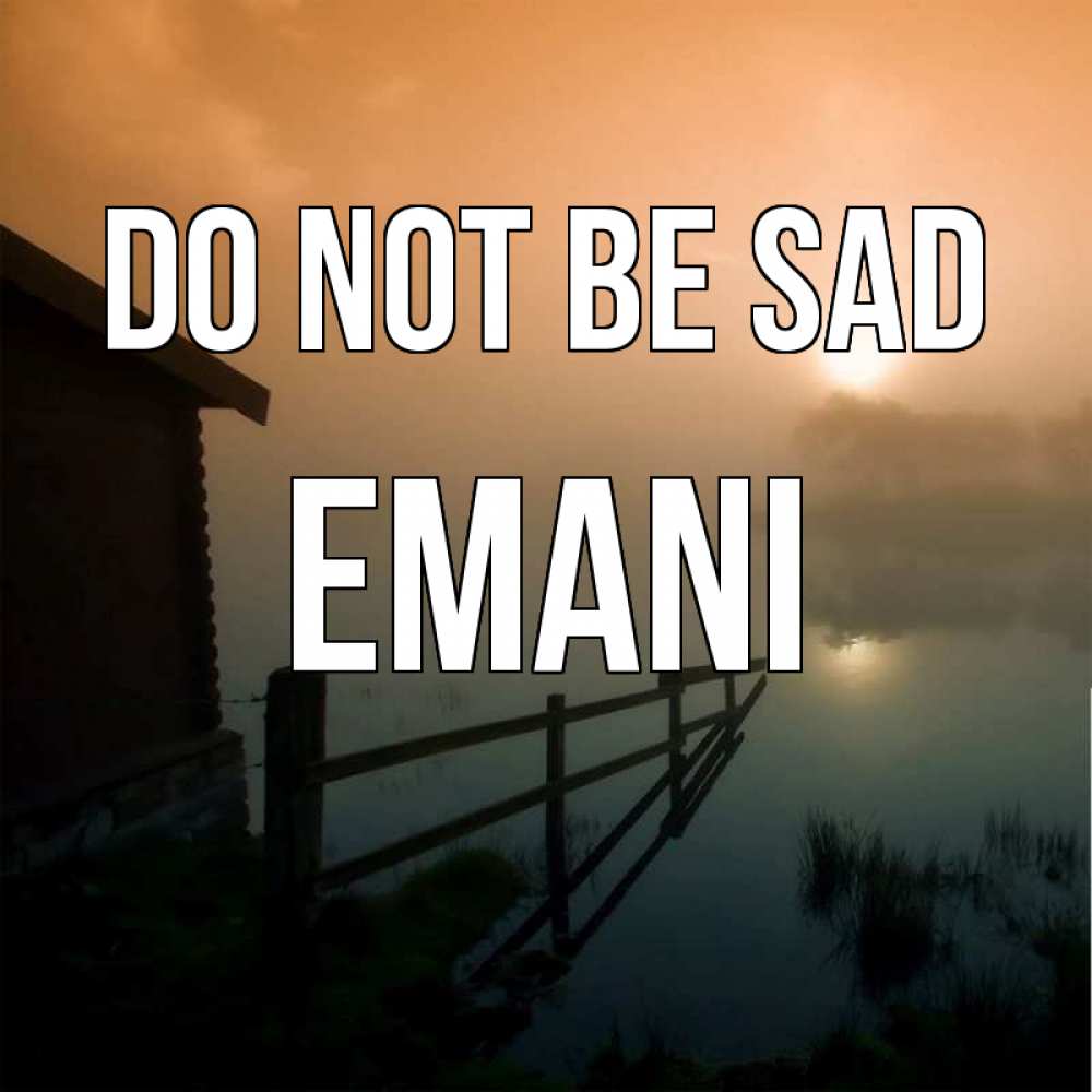 Greetings card с именем, Emani Do not be sad дом у озера Greetings with text for free download 