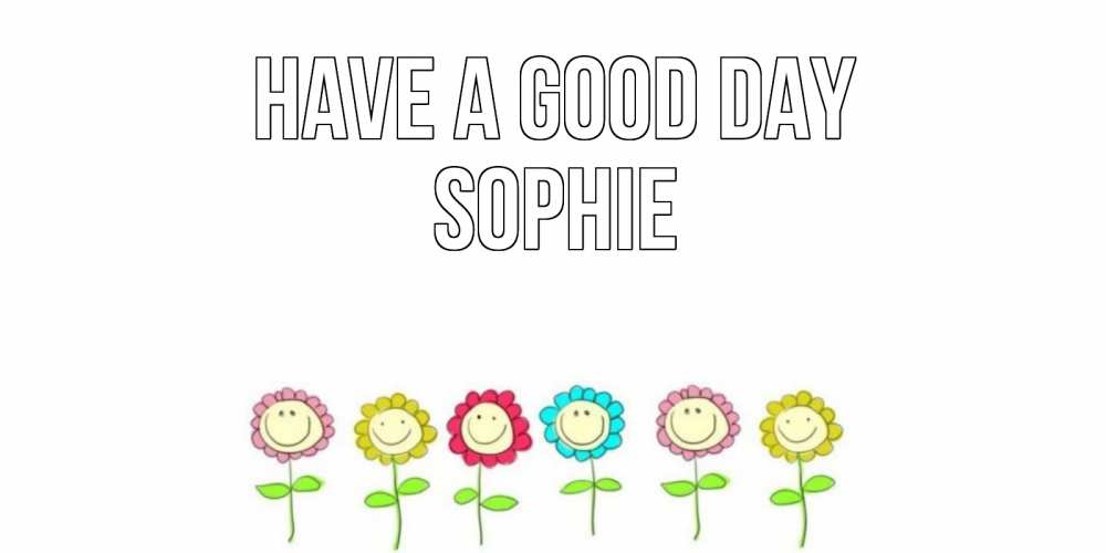 Greetings card с именем, Sophie Have a good day открытка на каждый день позитивного дня Greetings with text for free download 