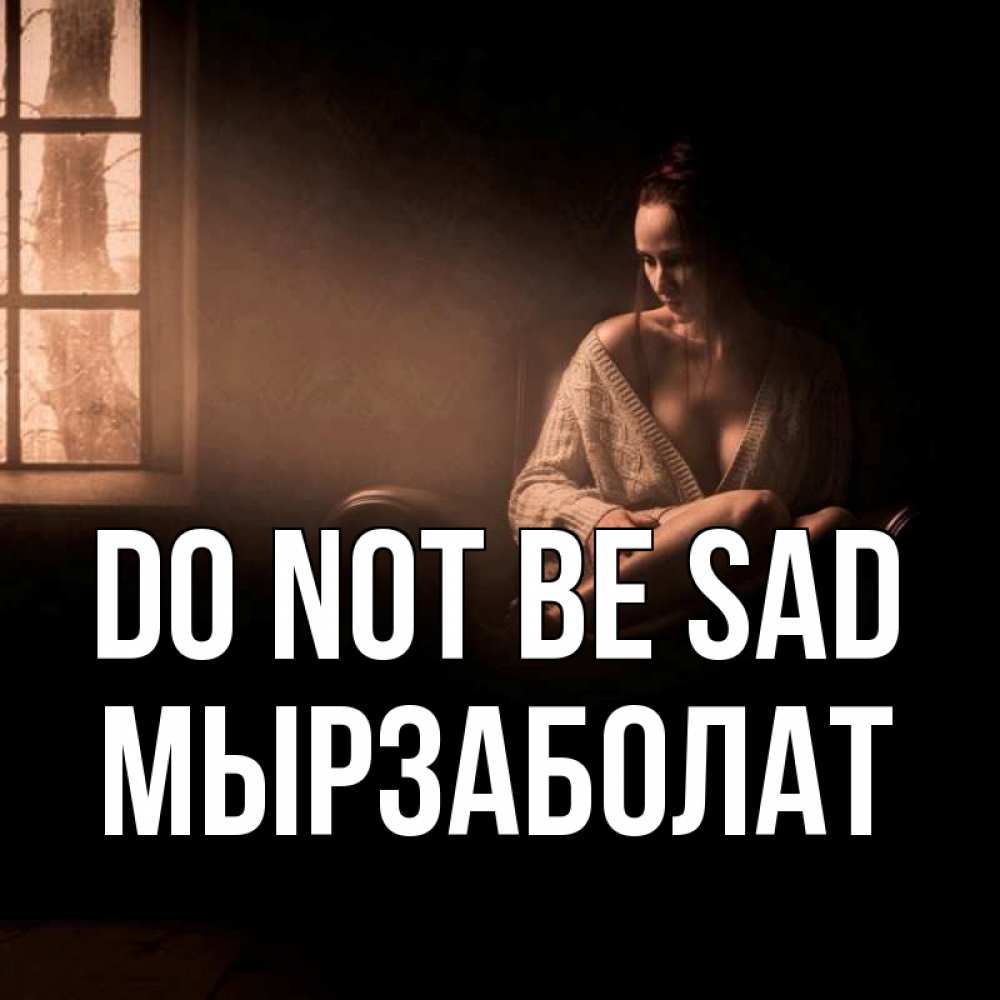 Greetings card с именем, Мырзаболат Do not be sad сидя у окна Greetings with text for free download 