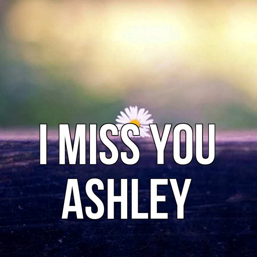Greetings card с именем, Ashley I miss you приходи в гости Greetings with text for free download 