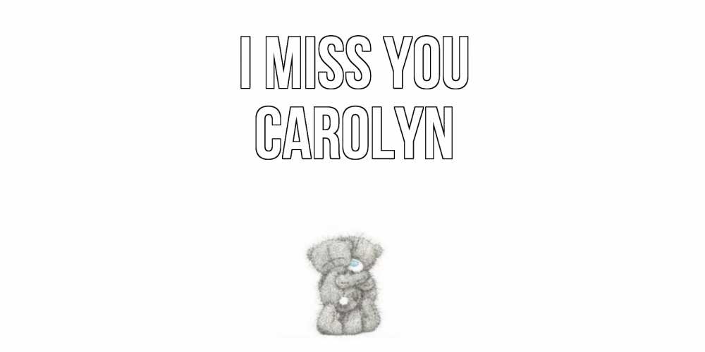 Greetings card с именем, Carolyn I miss you мишки Greetings with text for free download 