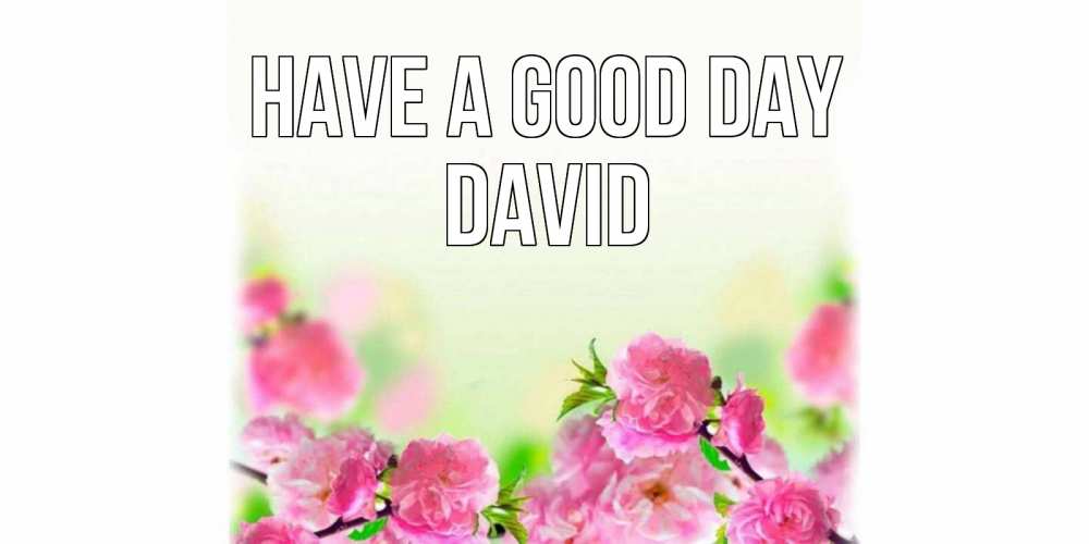 Greetings card с именем, David Have a good day цветы Greetings with text for free download 