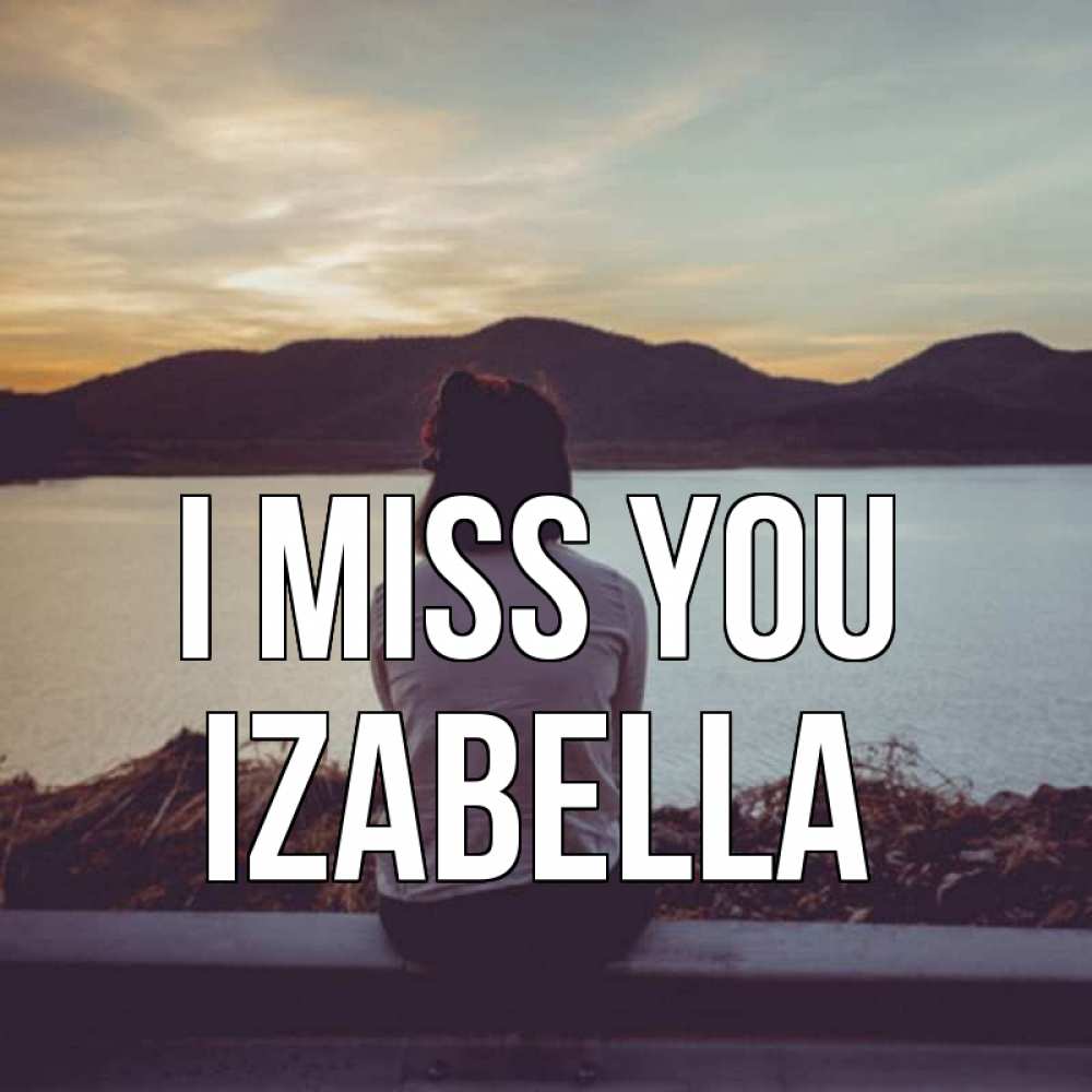 Greetings card с именем, Izabella I miss you я уже соскучилась Greetings with text for free download 