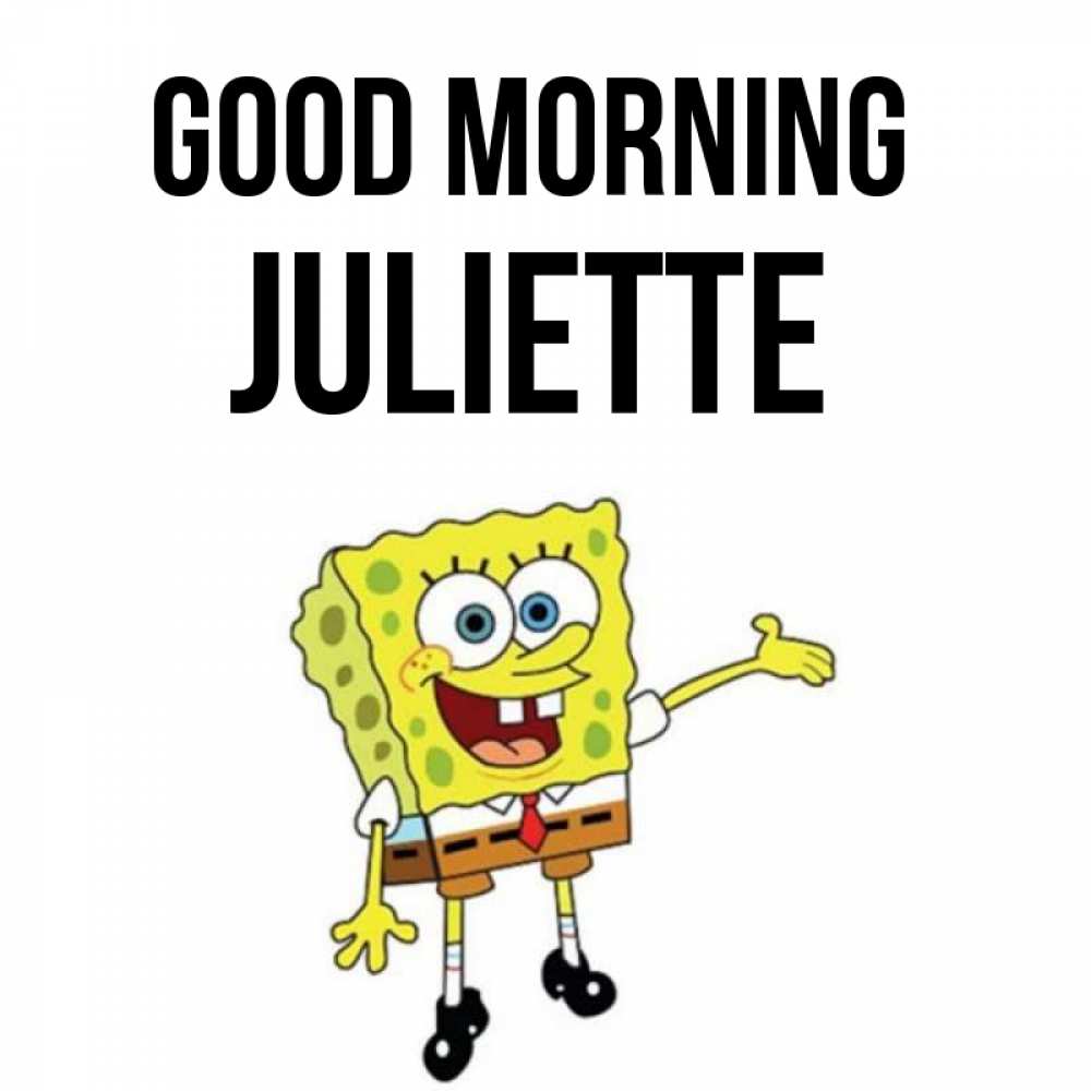 Greetings card с именем, Juliette Good morning губка боб улыбается Greetings with text for free download 