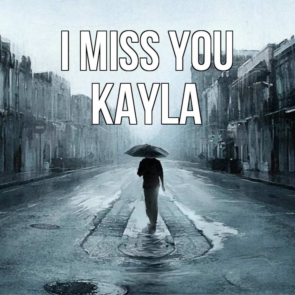 Greetings card с именем, Kayla I miss you мне плохо без тебя Greetings with text for free download 