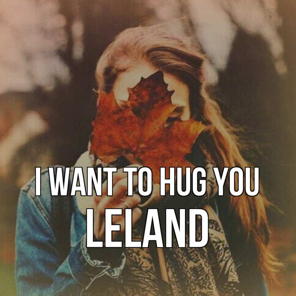 Greetings card с именем, Leland I want to hug you осеннее настроение и рыжая Greetings with text for free download 