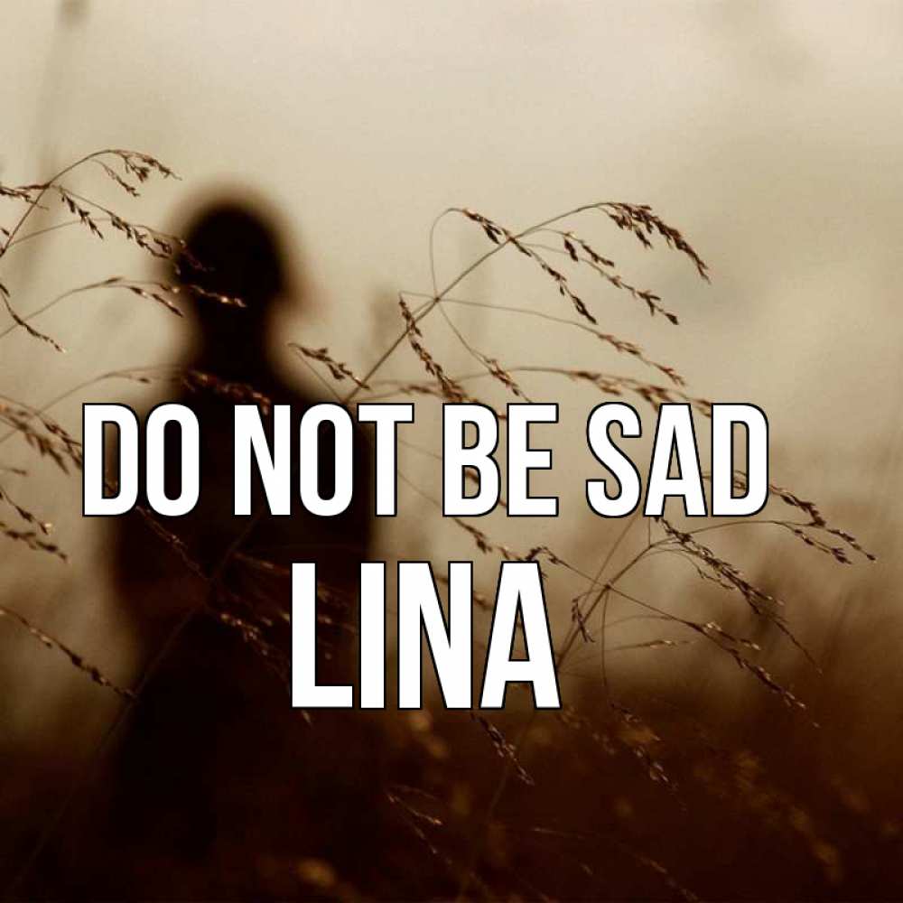Greetings card с именем, Lina Do not be sad грусть Greetings with text for free download 