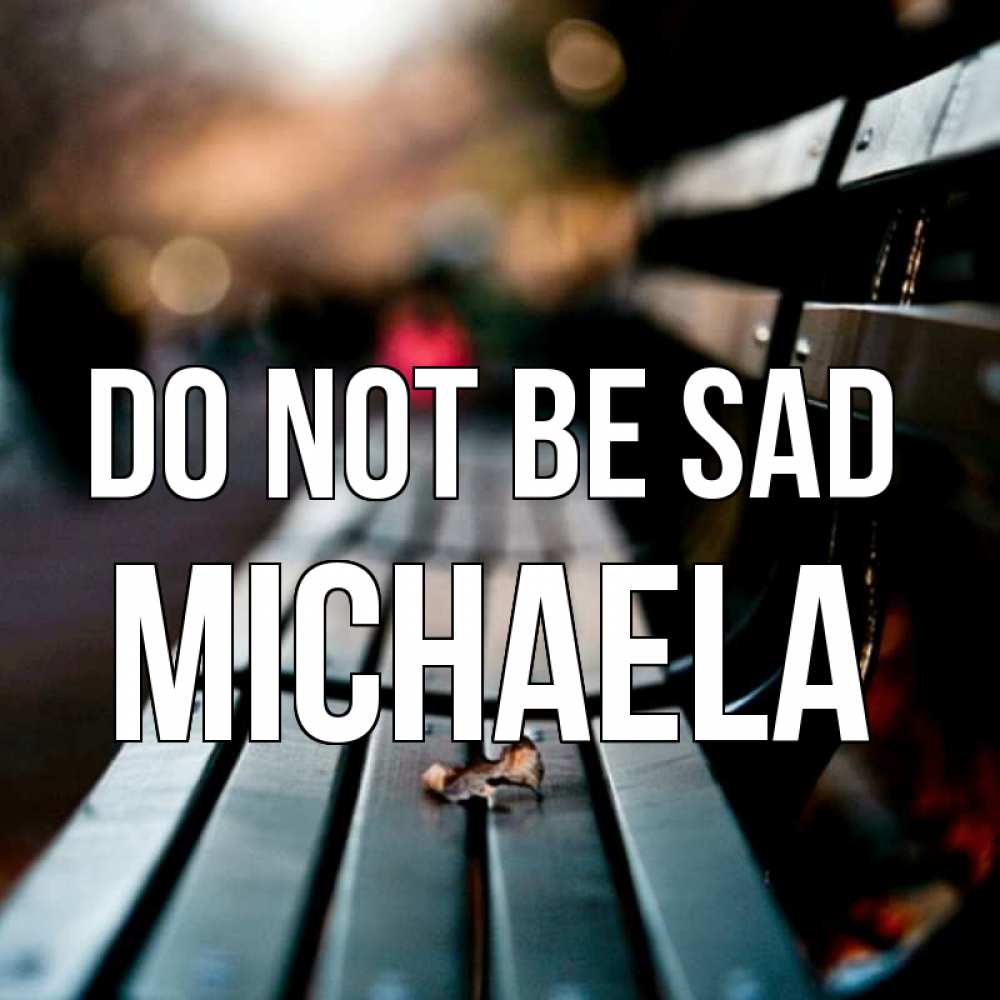 Greetings card с именем, Michaela Do not be sad размытый фон Greetings with text for free download 