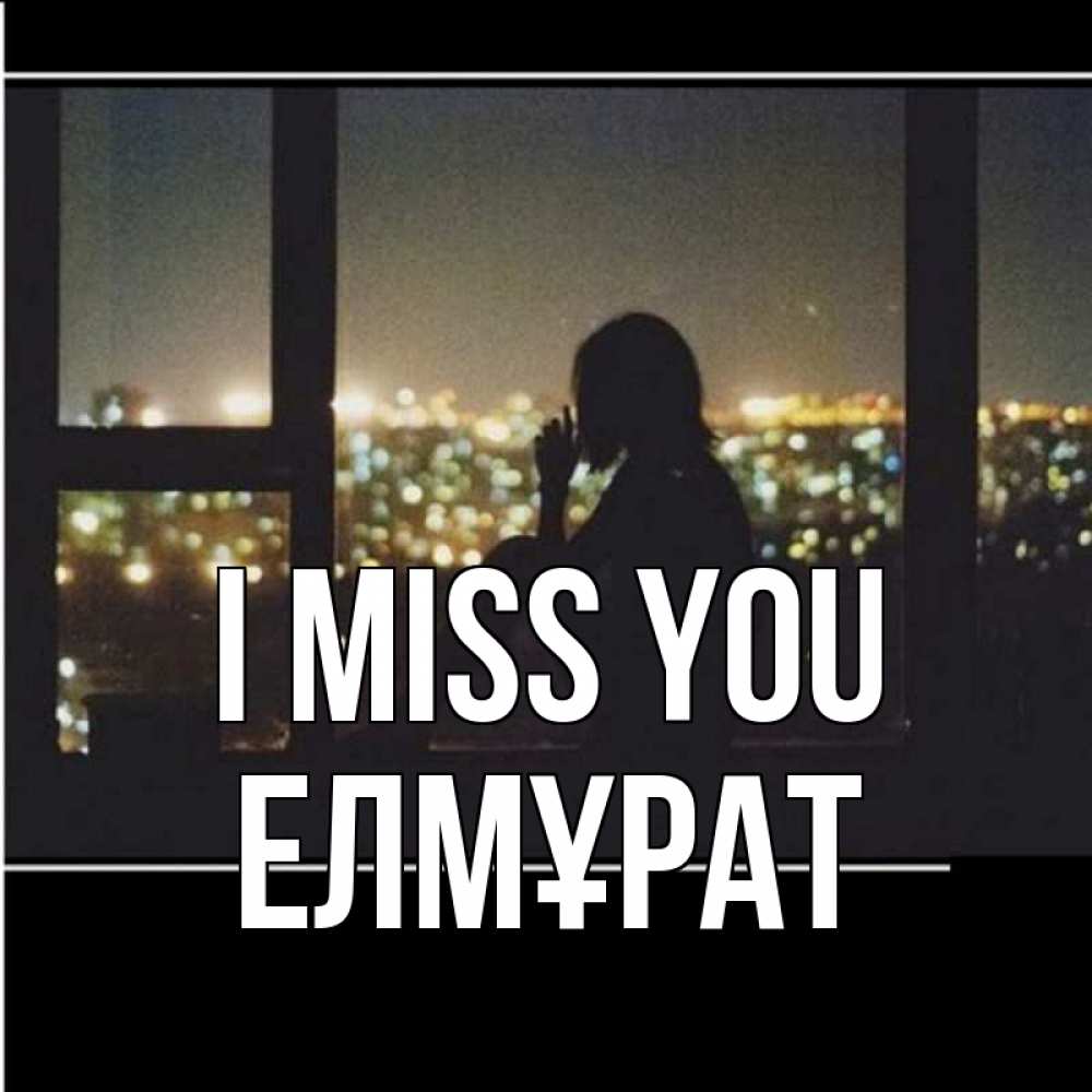 Greetings card с именем, Елмұрат I miss you у окна Greetings with text for free download 