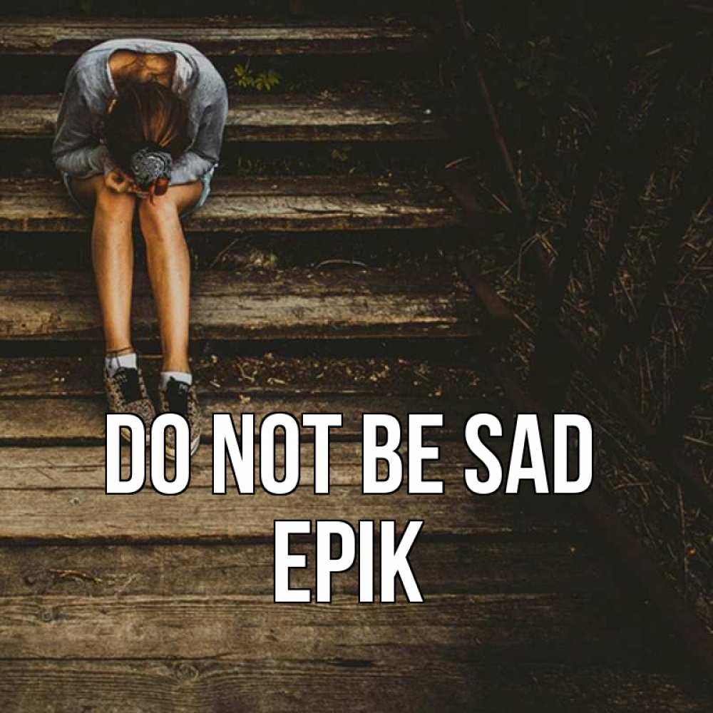 Greetings card с именем, Ерік Do not be sad девушка сидит на деревянных ступеньках Greetings with text for free download 