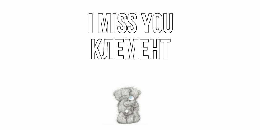 Greetings card с именем, Клемент I miss you мишки Greetings with text for free download 