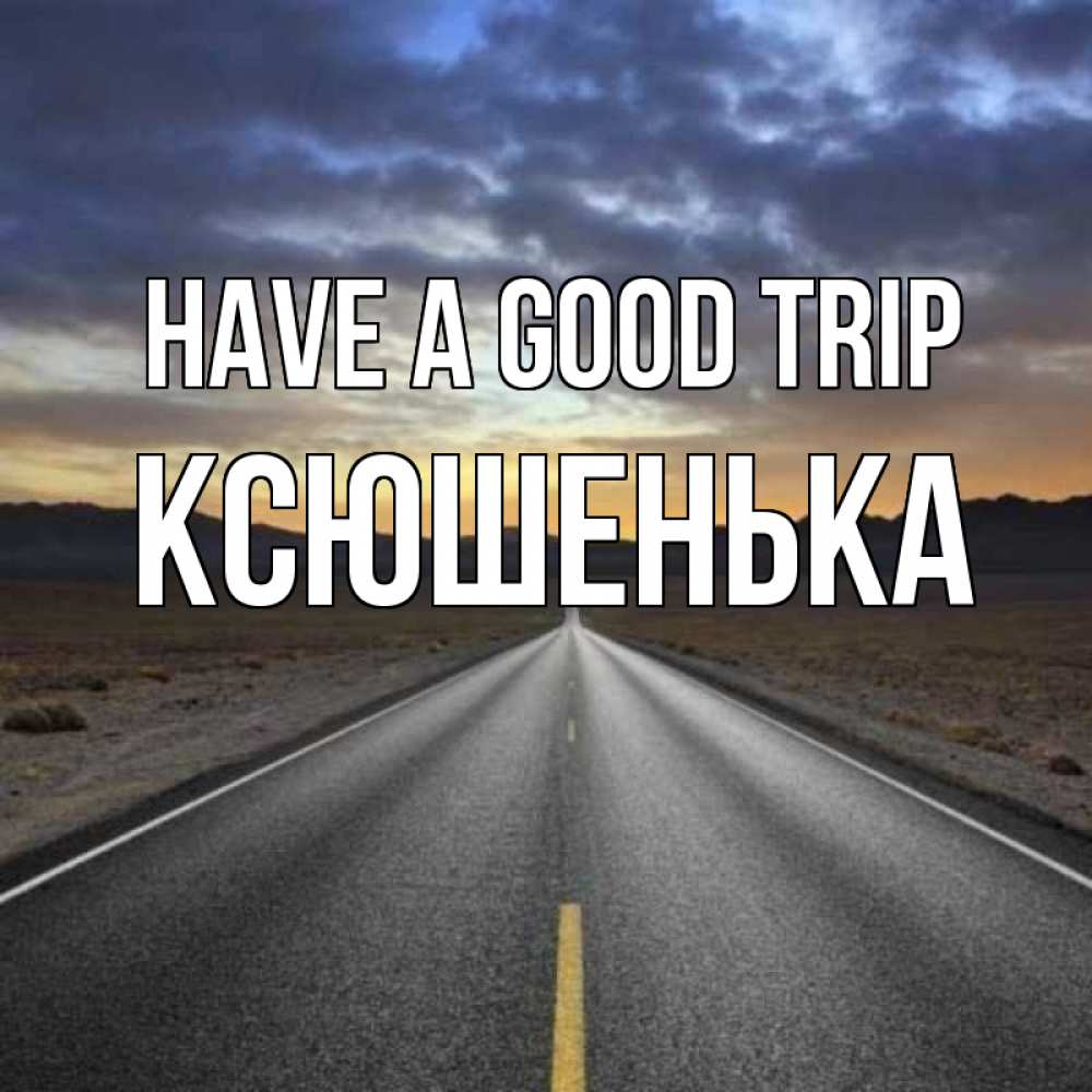 Greetings card с именем, Ксюшенька Have a good trip горы на горизонте Greetings with text for free download 