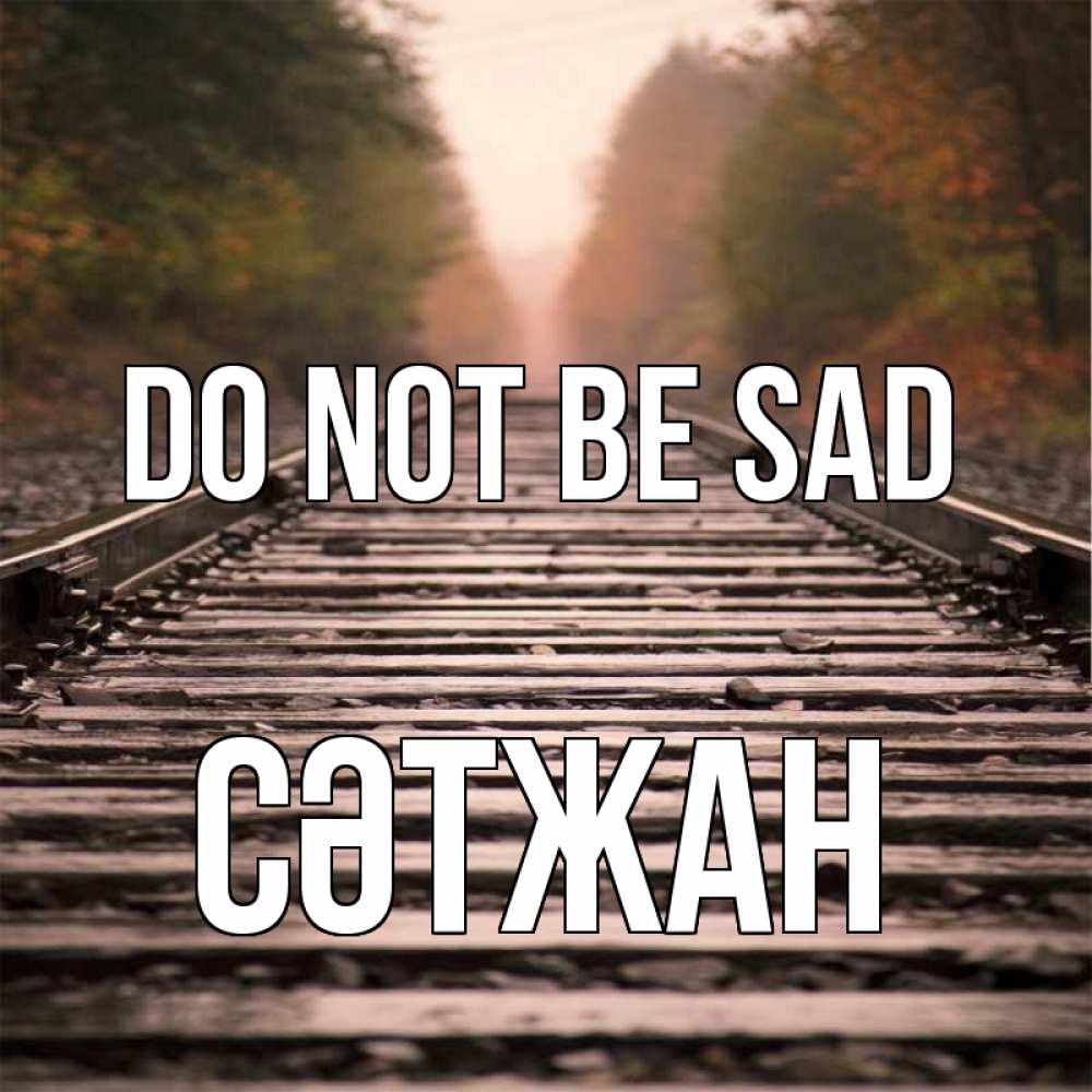 Greetings card с именем, СӘТЖАН Do not be sad лес и железная дорога Greetings with text for free download 