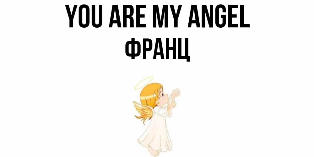 Greetings card с именем, Франц You are my angel ангел, девочка Greetings with text for free download 