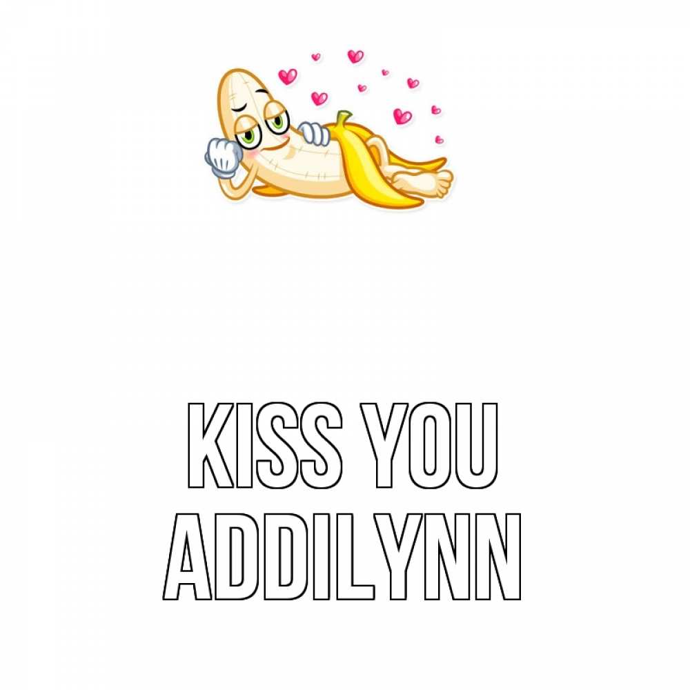 Greetings card с именем, Addilynn Kiss you поцелуй открытки бесплатно Greetings with text for free download 