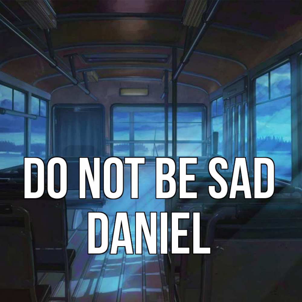 Greetings card с именем, Daniel Do not be sad страшилка Greetings with text for free download 