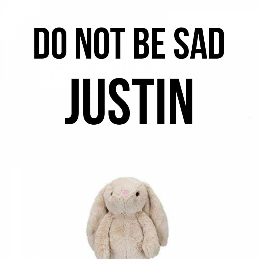 Greetings card с именем, Justin Do not be sad детская игрушка зайчика Greetings with text for free download 