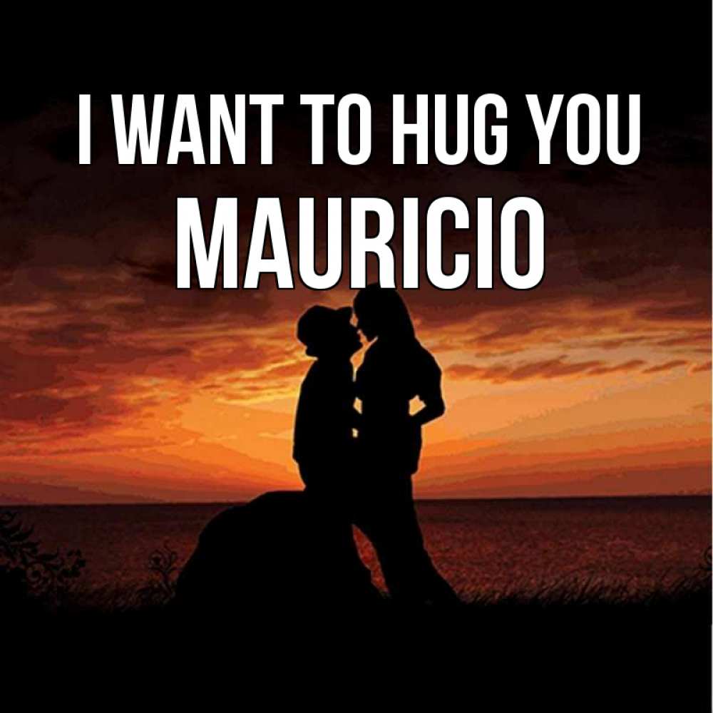 Greetings card с именем, Mauricio I want to hug you парень и девушка и оранжевое небо Greetings with text for free download 